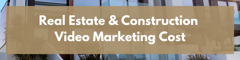 Real Estate & Construction Video Marketing Cost